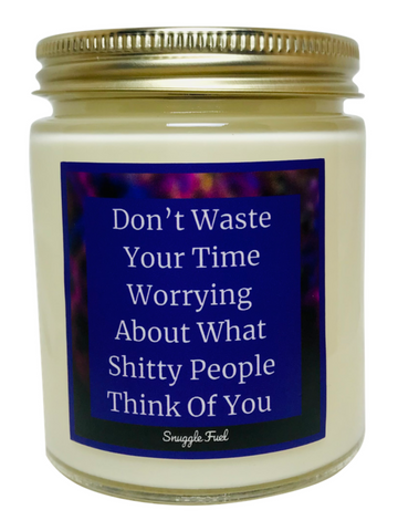 Don’t Waste Your Time Worrying About What Shitty People Think Of You